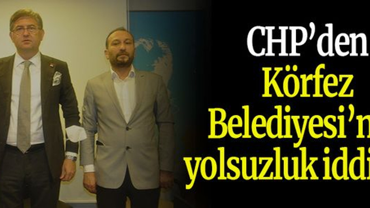 CHP’den Körfez Belediyesi’nde yolsuzluk iddiaları